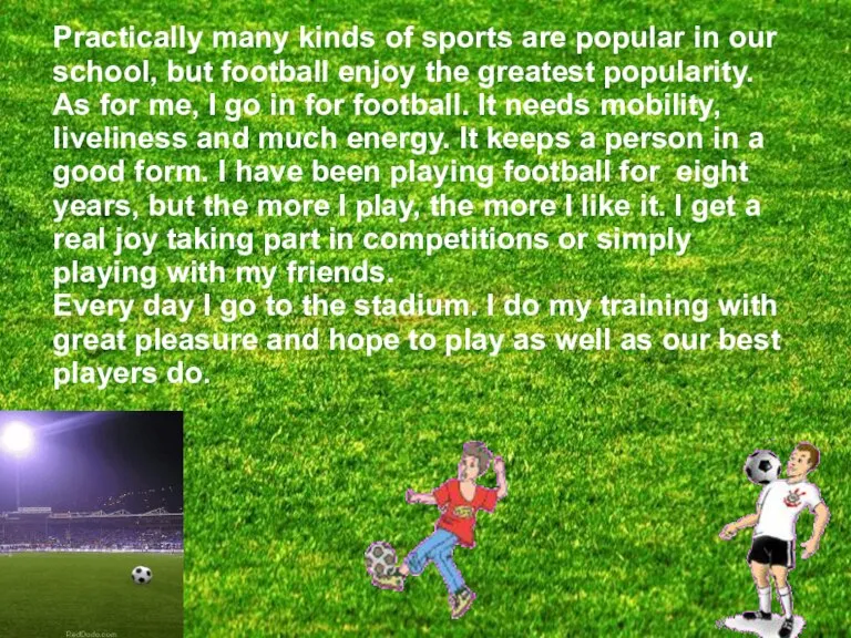 Practically many kinds of sports are popular in our school, but football