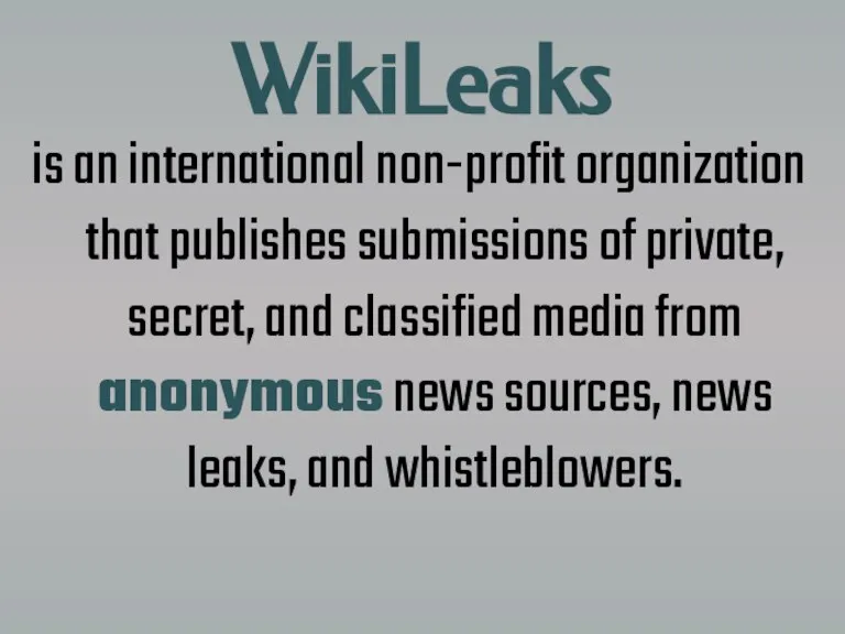 WikiLeaks is an international non-profit organization that publishes submissions of private, secret,