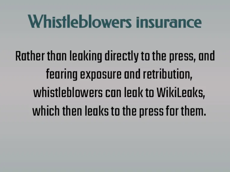 Whistleblowers insurance Rather than leaking directly to the press, and fearing exposure