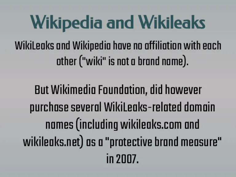 Wikipedia and Wikileaks WikiLeaks and Wikipedia have no affiliation with each other