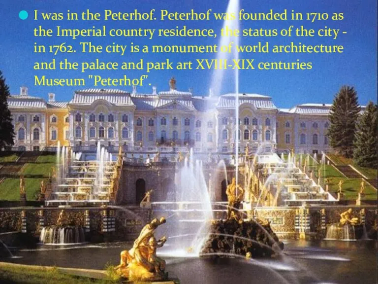 I was in the Peterhof. Peterhof was founded in 1710 as the