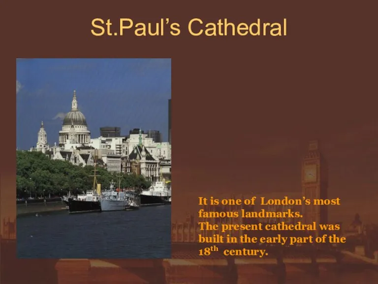 St.Paul’s Cathedral It is one of London’s most famous landmarks. The present