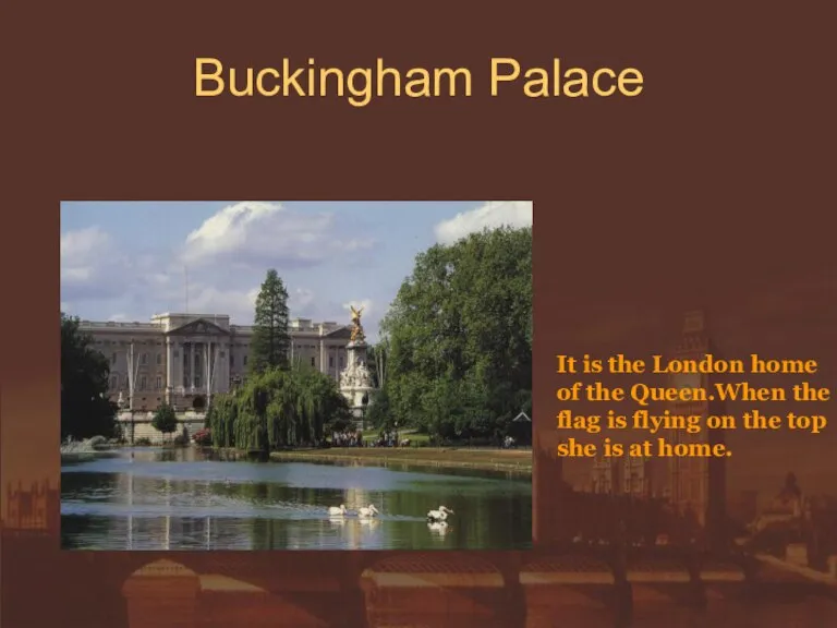 Buckingham Palace It is the London home of the Queen.When the flag