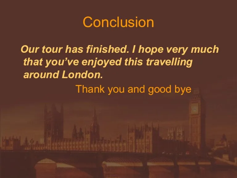 Conclusion Our tour has finished. I hope very much that you’ve enjoyed