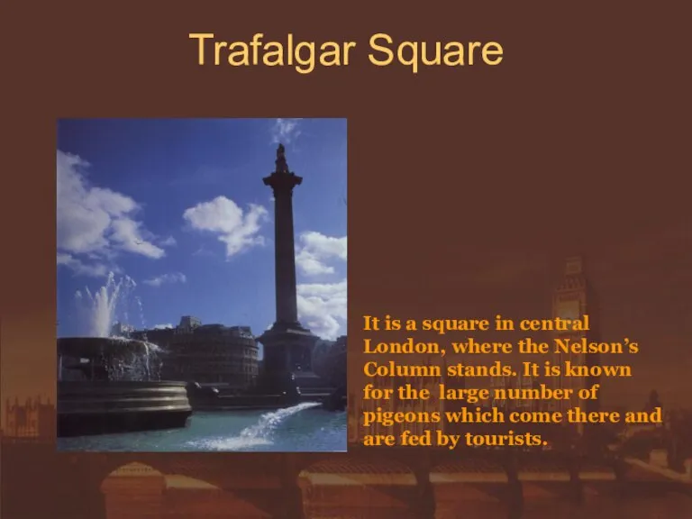 Trafalgar Square It is a square in central London, where the Nelson’s