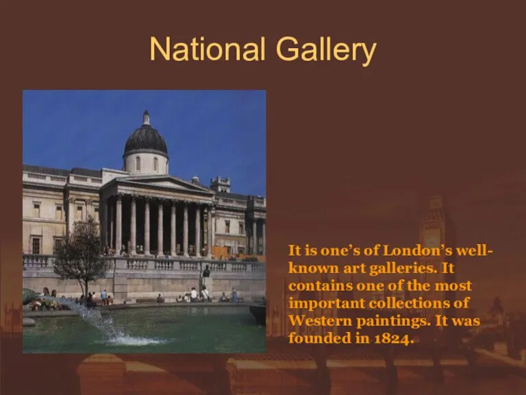 National Gallery It is one’s of London’s well- known art galleries. It