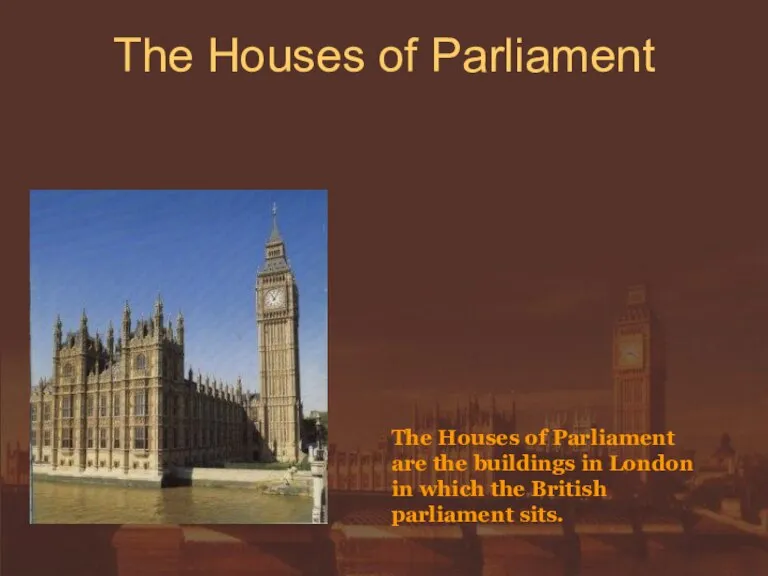 The Houses of Parliament The Houses of Parliament are the buildings in