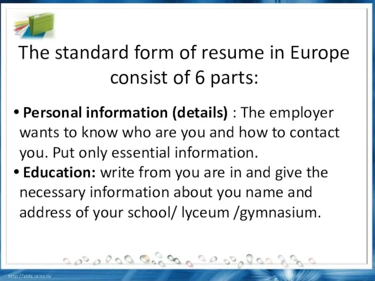 The standard form of resume in Europe consist of 6 parts: Personal