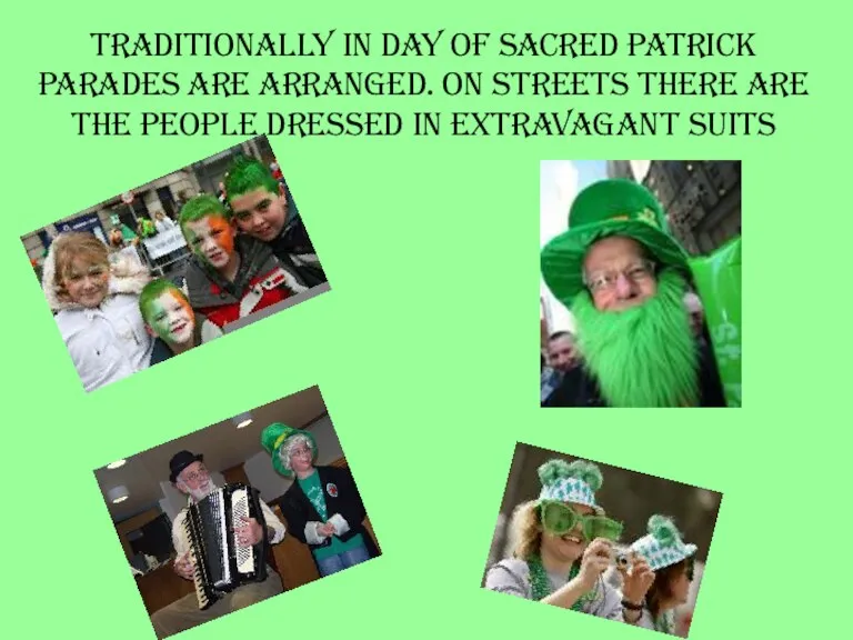 Traditionally in Day of sacred Patrick parades are arranged. On streets there