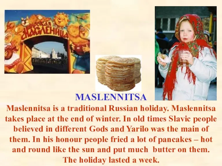 MASLENNITSA Maslennitsa is a traditional Russian holiday. Maslennitsa takes place at the