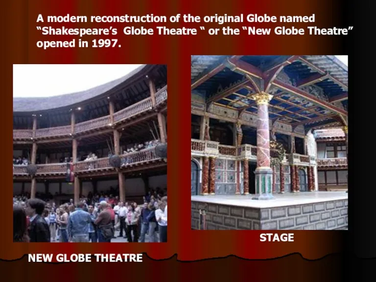 A modern reconstruction of the original Globe named “Shakespeare’s Globe Theatre “