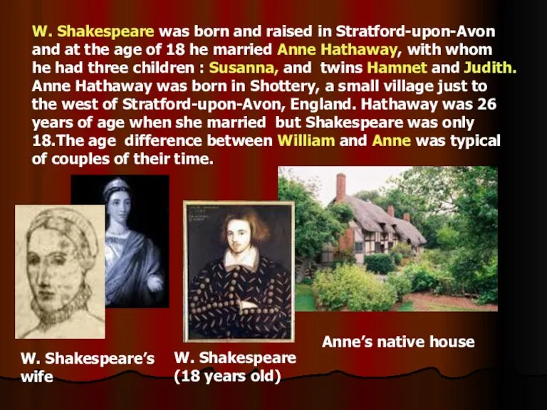 W. Shakespeare was born and raised in Stratford-upon-Avon and at the age