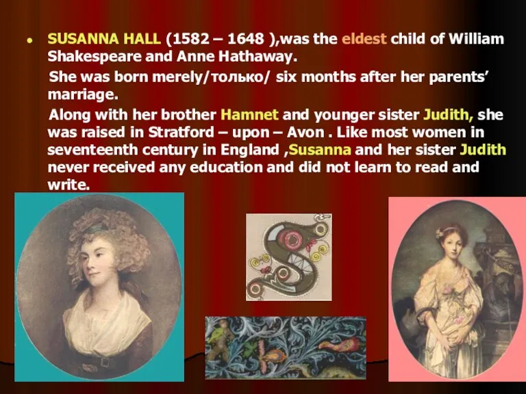 SUSANNA HALL (1582 – 1648 ),was the eldest child of William Shakespeare