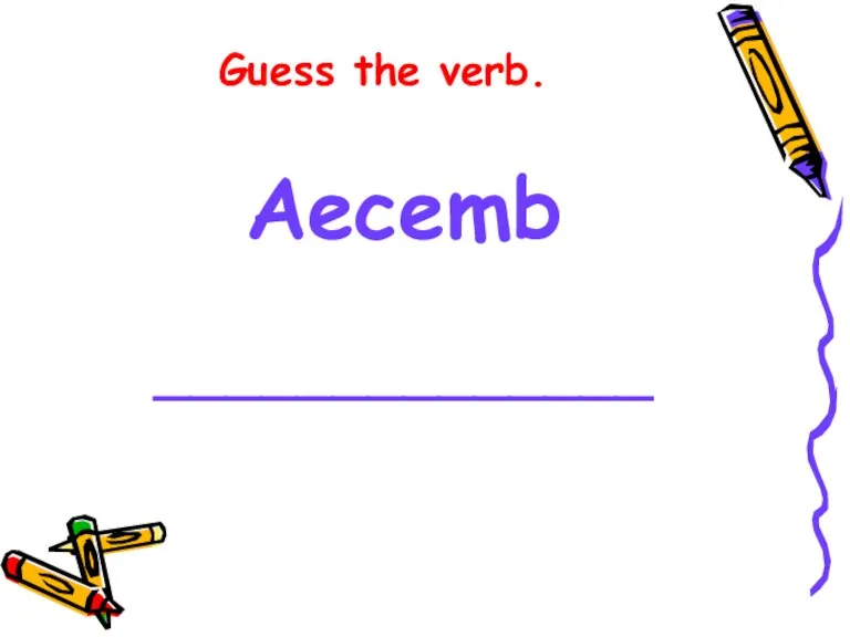 Guess the verb. Aecemb ______________