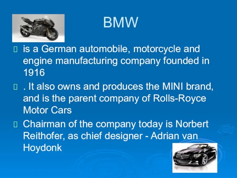 BMW is a German automobile, motorcycle and engine manufacturing company founded in