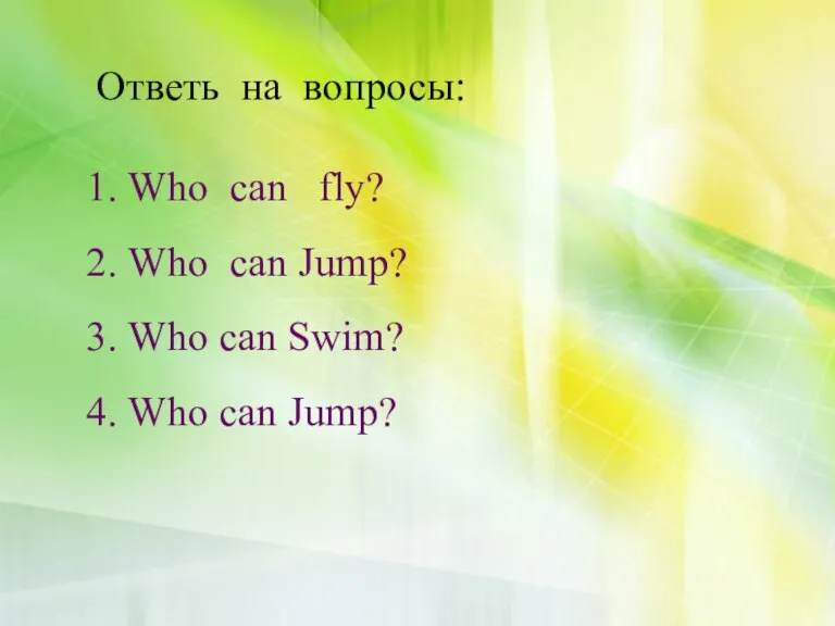 Ответь на вопросы: Who can fly? Who can Jump? Who can Swim? Who can Jump?