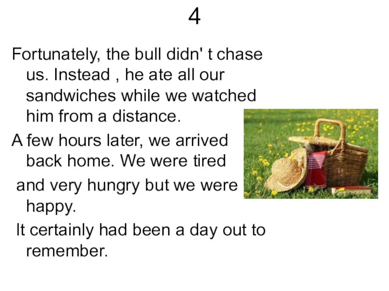 4 Fortunately, the bull didn' t chase us. Instead , he ate