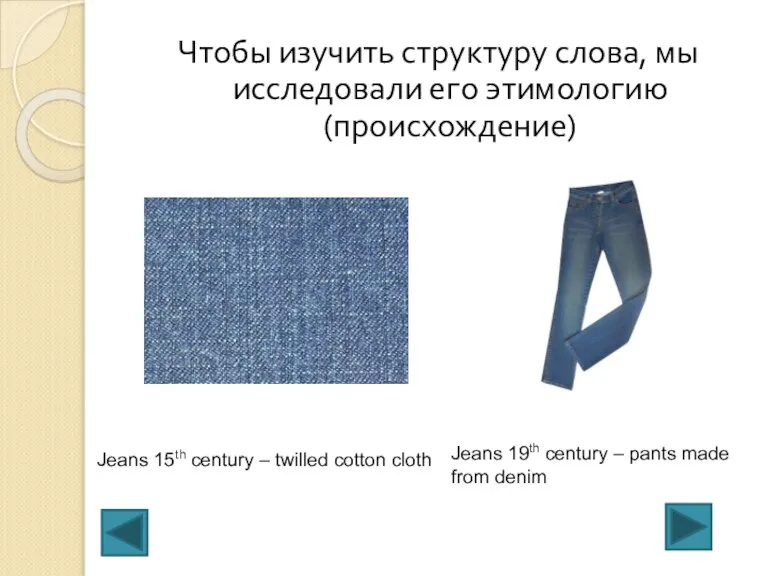 Чтобы изучить структуру слова, мы исследовали его этимологию(происхождение) Jeans 15th century –