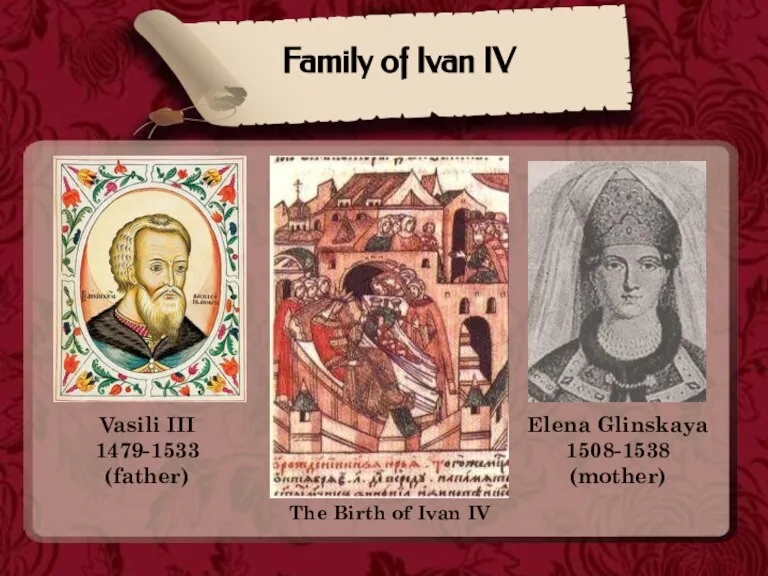 Family of Ivan IV Vasili III 1479-1533 (father) Elena Glinskaya 1508-1538 (mother)