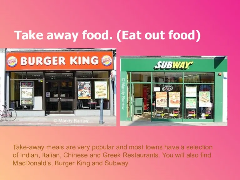 Take away food. (Eat out food) Take-away meals are very popular and