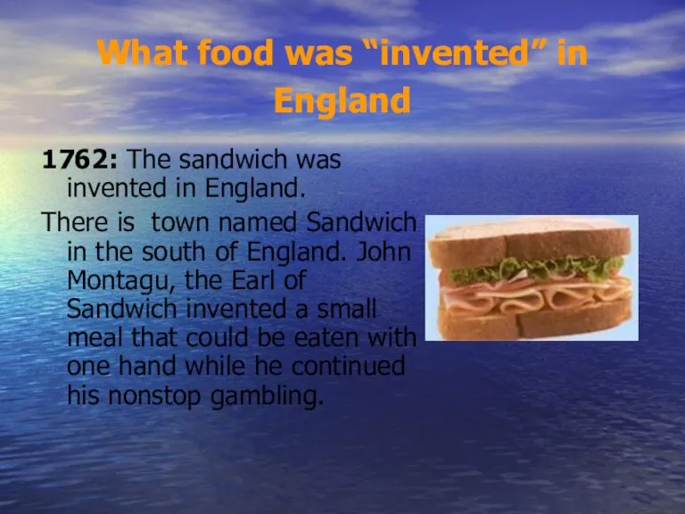 What food was “invented” in England 1762: The sandwich was invented in