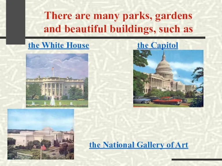 There are many parks, gardens and beautiful buildings, such as the White