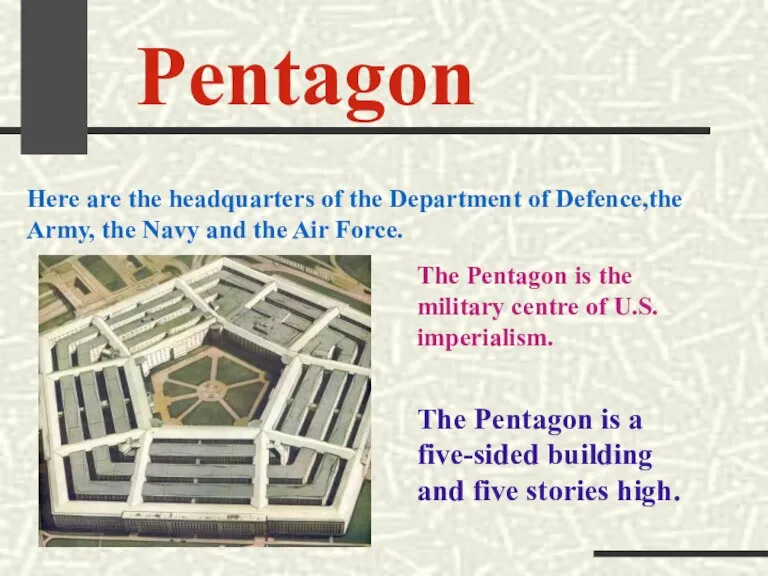 Pentagon Here are the headquarters of the Department of Defence,the Army, the