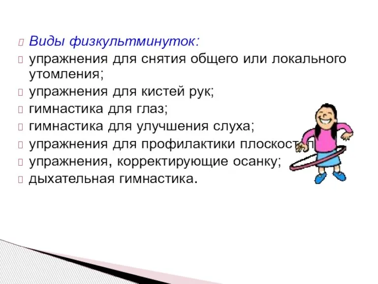 Виды физкультминуток: упражнения для снятия общего или локального утомления; упражнения для кистей