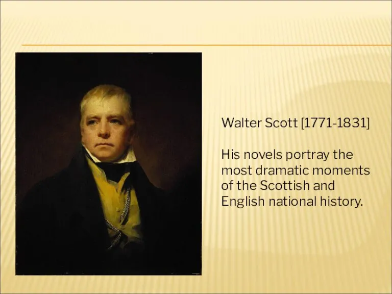 Walter Scott [1771-1831] His novels portray the most dramatic moments of the