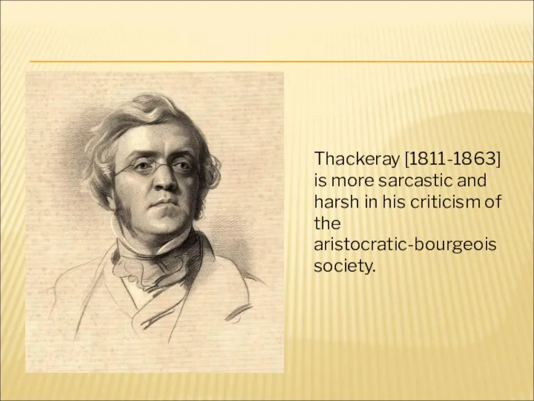 Thackeray [1811-1863] is more sarcastic and harsh in his criticism of the aristocratic-bourgeois society.