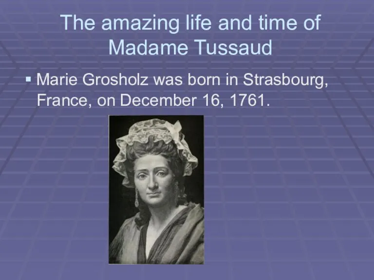 The amazing life and time of Madame Tussaud Marie Grosholz was born