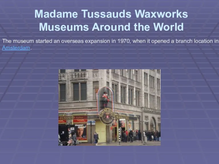 Madame Tussauds Waxworks Museums Around the World The museum started an overseas