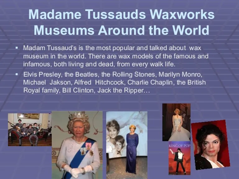 Madame Tussauds Waxworks Museums Around the World Madam Tussaud’s is the most