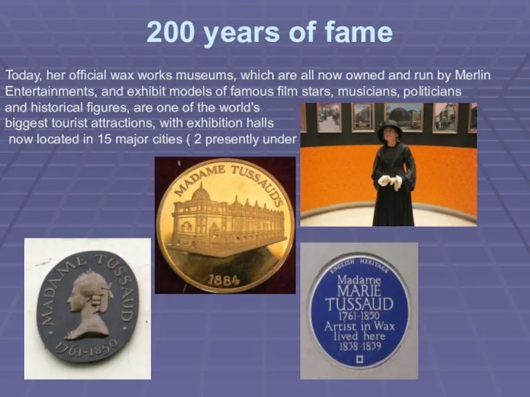 200 years of fame Today, her official wax works museums, which are