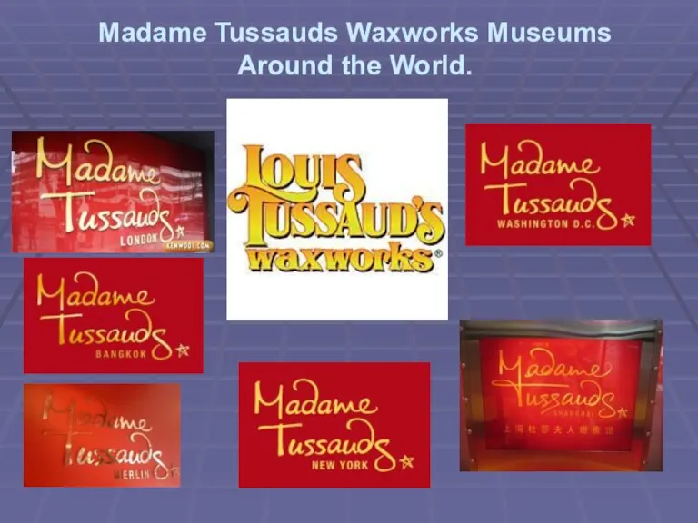 Madame Tussauds Waxworks Museums Around the World.