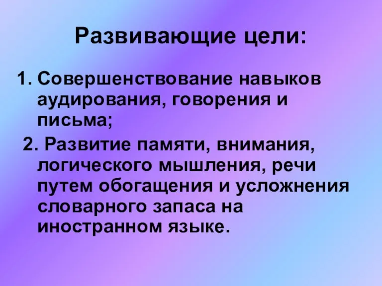 Развивающие цели: Совершенствование навыков аудирования, говорения и письма; 2. Развитие памяти, внимания,