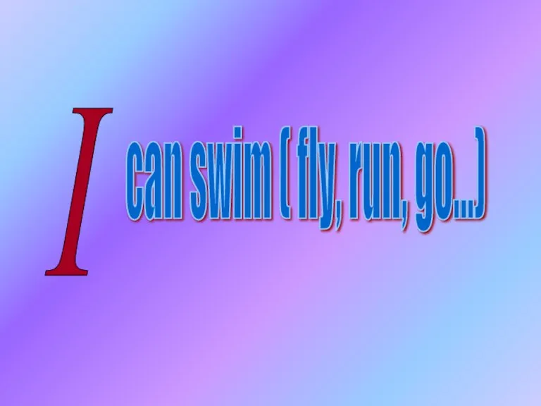 I can swim ( fly, run, go...)