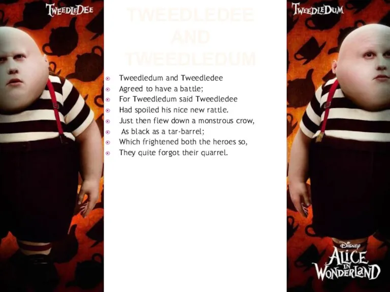 Tweedledee and tweedledum Tweedledum and Tweedledee Agreed to have a battle; For