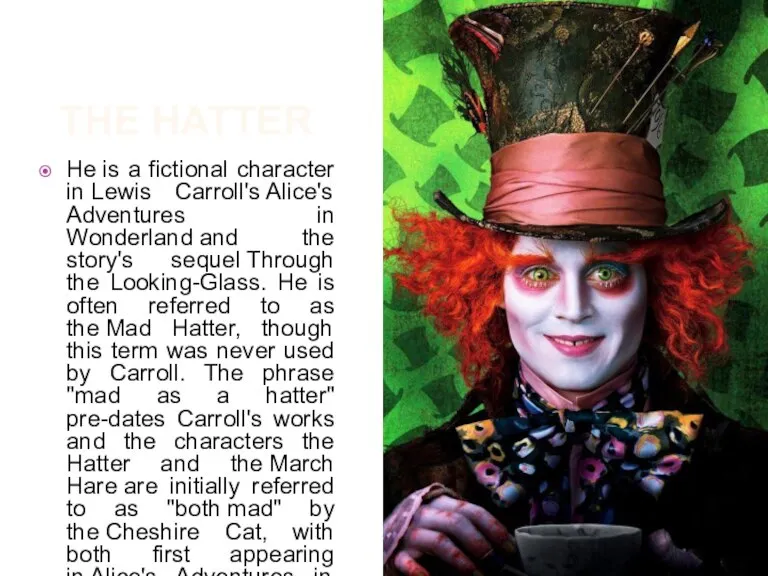 The hatter He is a fictional character in Lewis Carroll's Alice's Adventures