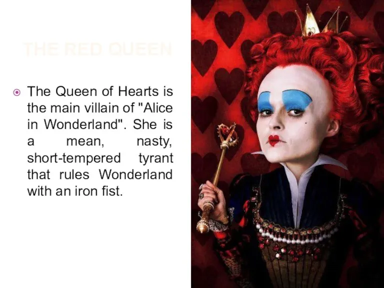 The red queen The Queen of Hearts is the main villain of