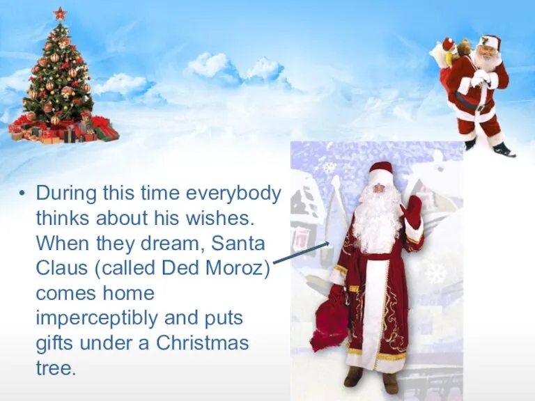 During this time everybody thinks about his wishes. When they dream, Santa