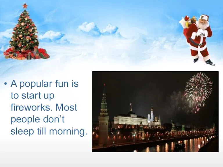 A popular fun is to start up fireworks. Most people don’t sleep till morning.