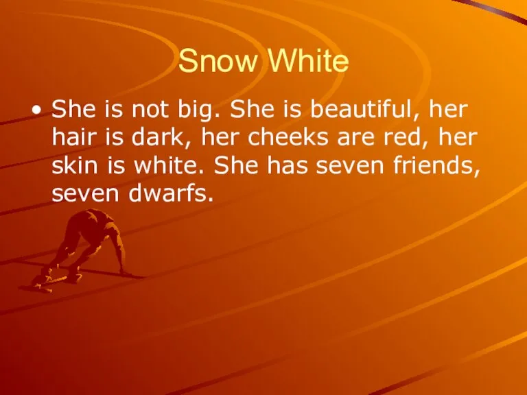 Snow White She is not big. She is beautiful, her hair is