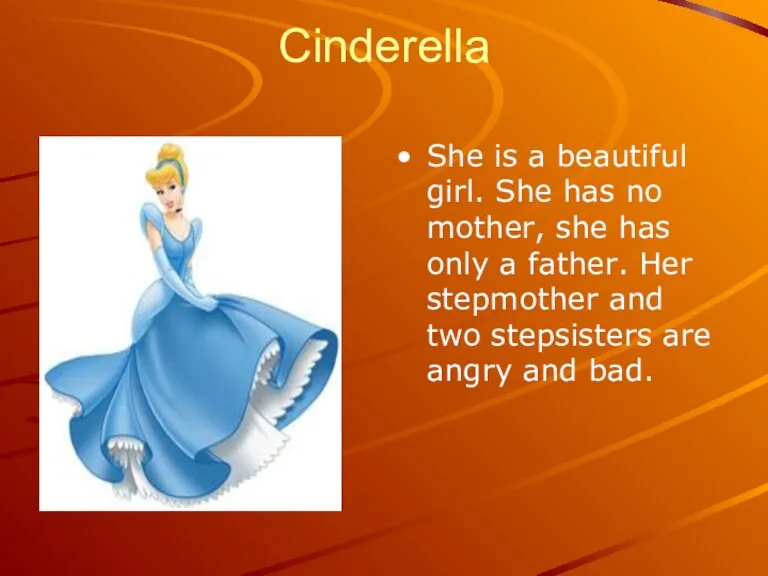 Cinderella She is a beautiful girl. She has no mother, she has