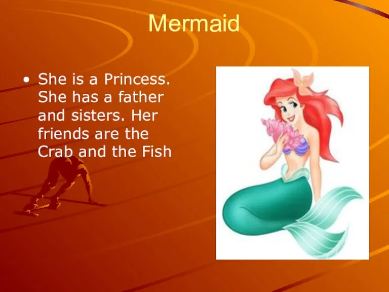 Mermaid She is a Princess. She has a father and sisters. Her