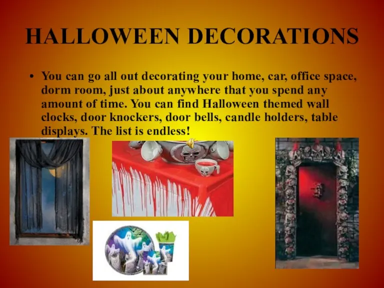 HALLOWEEN DECORATIONS You can go all out decorating your home, car, office