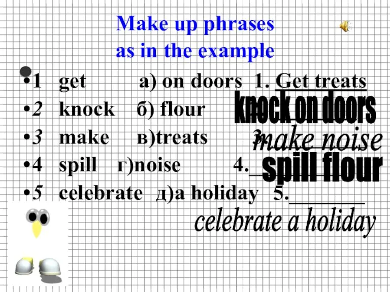 Make up phrases as in the example 1 get а) on doors