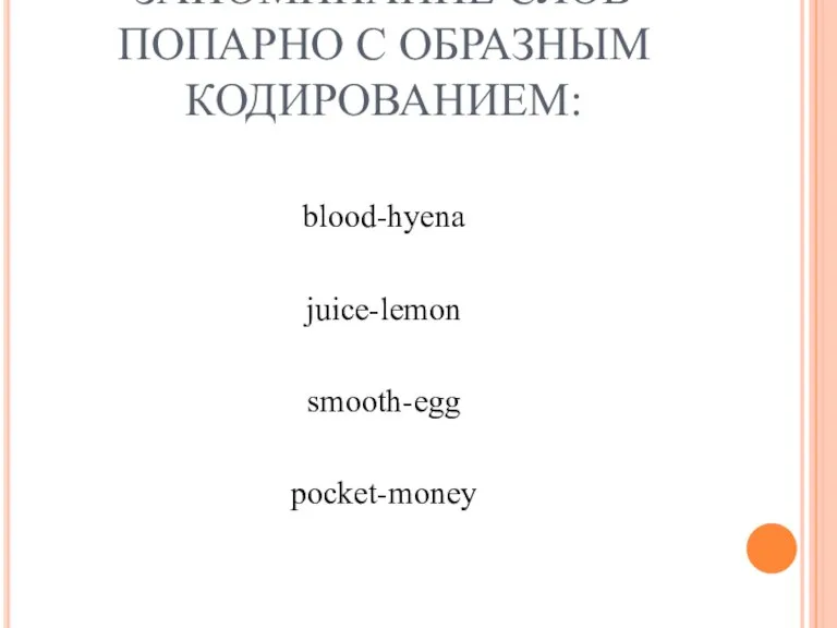 ЗАПОМИНАНИЕ СЛОВ ПОПАРНО С ОБРАЗНЫМ КОДИРОВАНИЕМ: blood-hyena juice-lemon smooth-egg pocket-money
