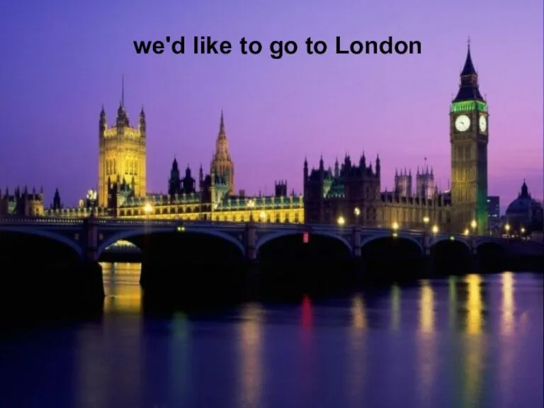 we'd like to go to London