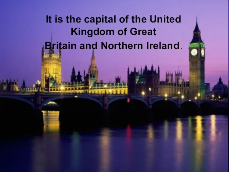It is the capital of the United Kingdom of Great Britain and Northern Ireland.